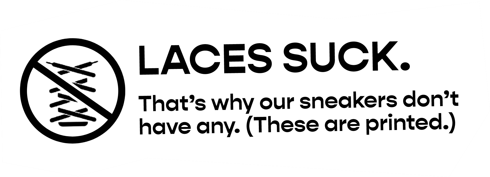 Laces Suck: That's why our sneakers don't have any. (These are printed.)